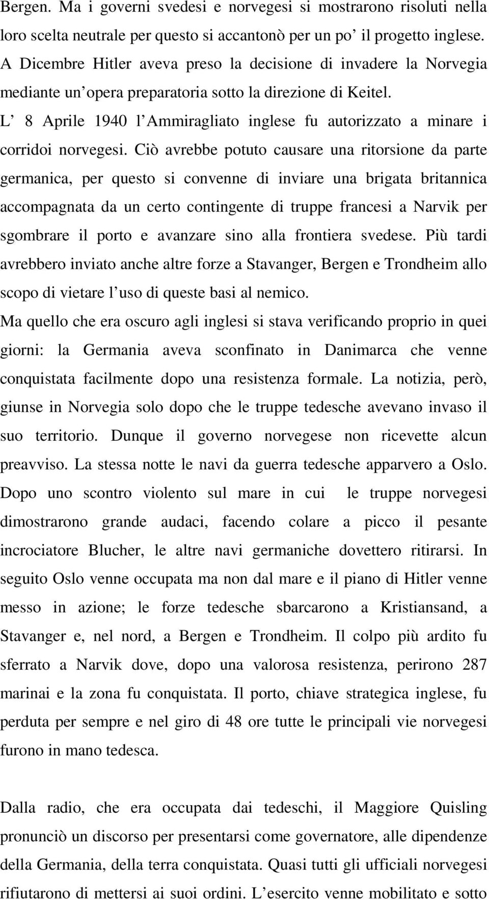 L 8 Aprile 1940 l Ammiragliato inglese fu autorizzato a minare i corridoi norvegesi.