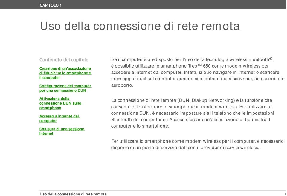 wireless per accedere a Internet dal computer. Infatti, si può navigare in Internet o scaricare messaggi e-mail sul computer quando si è lontano dalla scrivania, ad esempio in aeroporto.