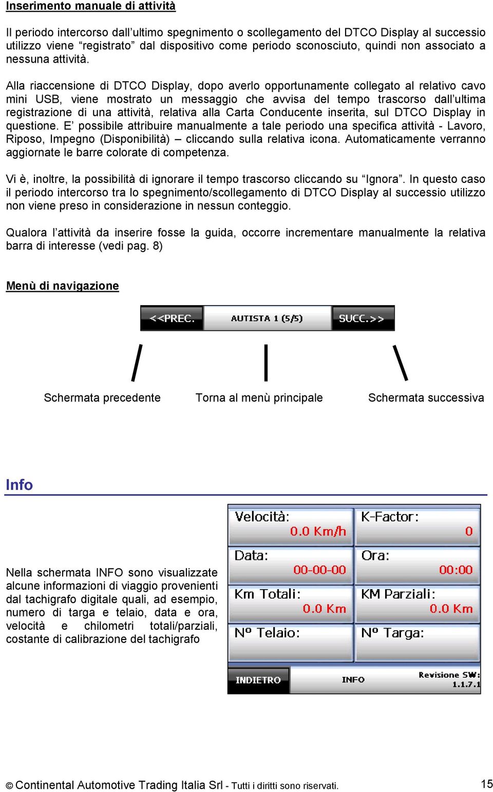 Alla riaccensione di DTCO Display, dopo averlo opportunamente collegato al relativo cavo mini USB, viene mostrato un messaggio che avvisa del tempo trascorso dall ultima registrazione di una