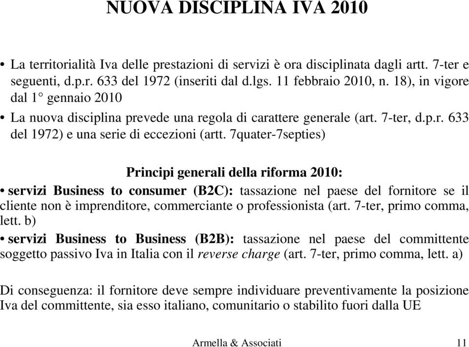 7quater-7septies) Principi generali della riforma 2010: servizi Business to consumer (B2C): tassazione nel paese del fornitore se il cliente non è imprenditore, commerciante o professionista (art.