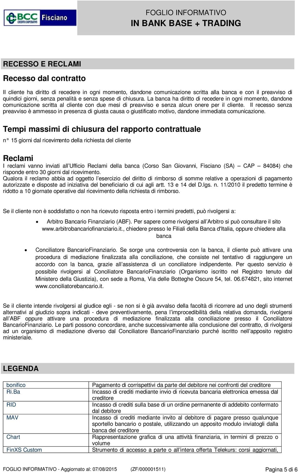 Il recesso senza preavviso è ammesso in presenza di giusta causa o giustificato motivo, dandone immediata comunicazione.