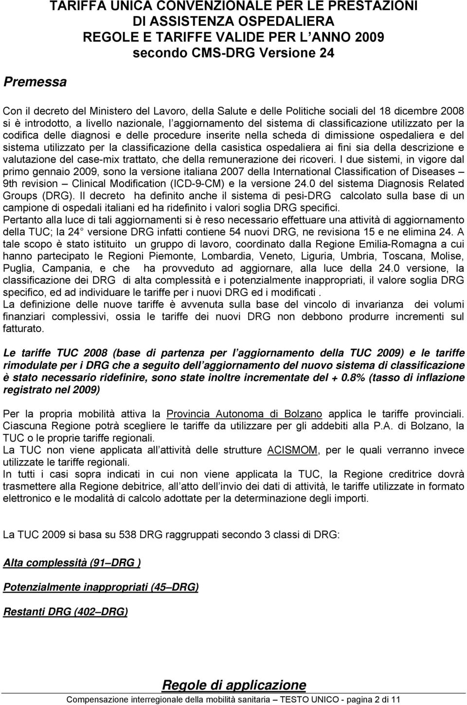 inserite nella scheda di dimissione ospedaliera e del sistema utilizzato per la classificazione della casistica ospedaliera ai fini sia della descrizione e valutazione del case-mix trattato, che