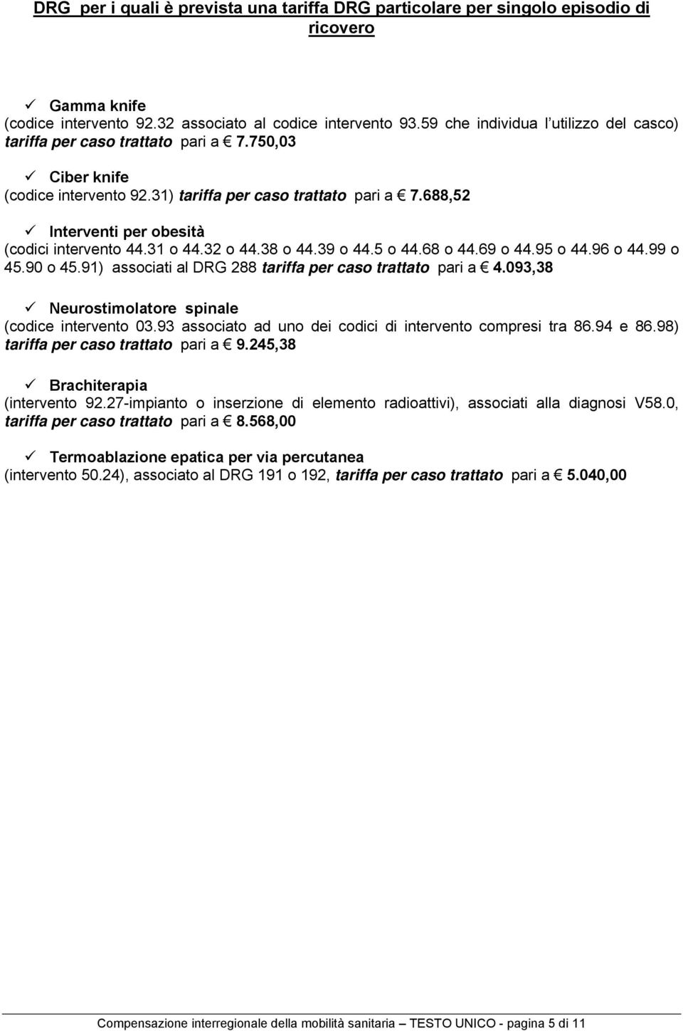 688,52 Interventi per obesità (codici intervento 44.31 o 44.32 o 44.38 o 44.39 o 44.5 o 44.68 o 44.69 o 44.95 o 44.96 o 44.99 o 45.90 o 45.91) associati al DRG 288 tariffa per caso trattato pari a 4.