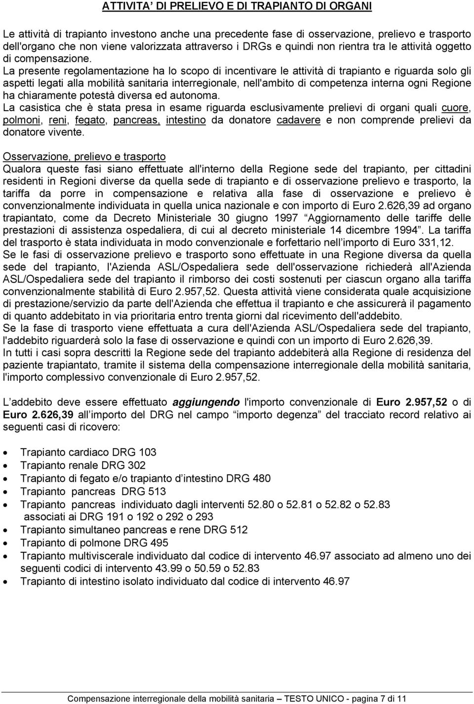 La presente regolamentazione ha lo scopo di incentivare le attività di trapianto e riguarda solo gli aspetti legati alla mobilità sanitaria interregionale, nell'ambito di competenza interna ogni