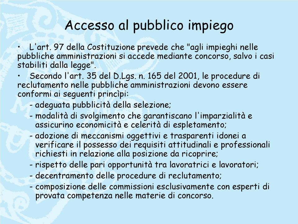 165 del 2001, le procedure di reclutamento nelle pubbliche amministrazioni devono essere conformi ai seguenti princìpi: - adeguata pubblicità della selezione; - modalità di svolgimento che