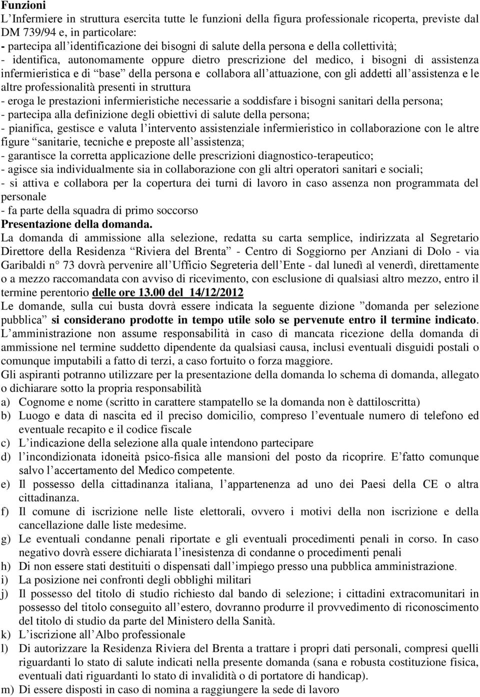 gli addetti all assistenza e le altre professionalità presenti in struttura - eroga le prestazioni infermieristiche necessarie a soddisfare i bisogni sanitari della persona; - partecipa alla