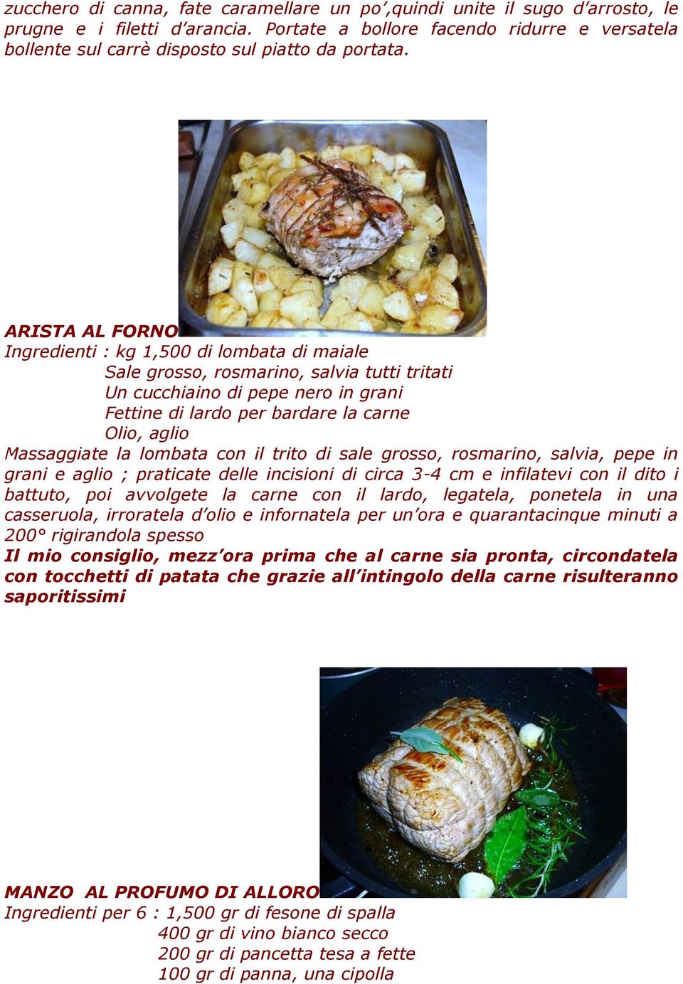 ARISTA AL FORNO Ingredienti : kg 1,500 di lombata di maiale Sale grosso, rosmarino, salvia tutti tritati Un cucchiaino di pepe nero in grani Fettine di lardo per bardare la carne Olio, aglio