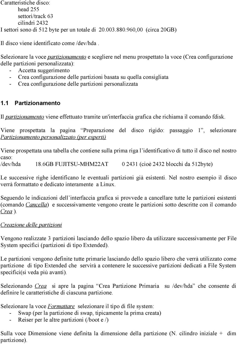 basata su quella consigliata - Crea configurazione delle partizioni personalizzata 1.1 Partizionamento Il partizionamento viene effettuato tramite un'interfaccia grafica che richiama il comando fdisk.