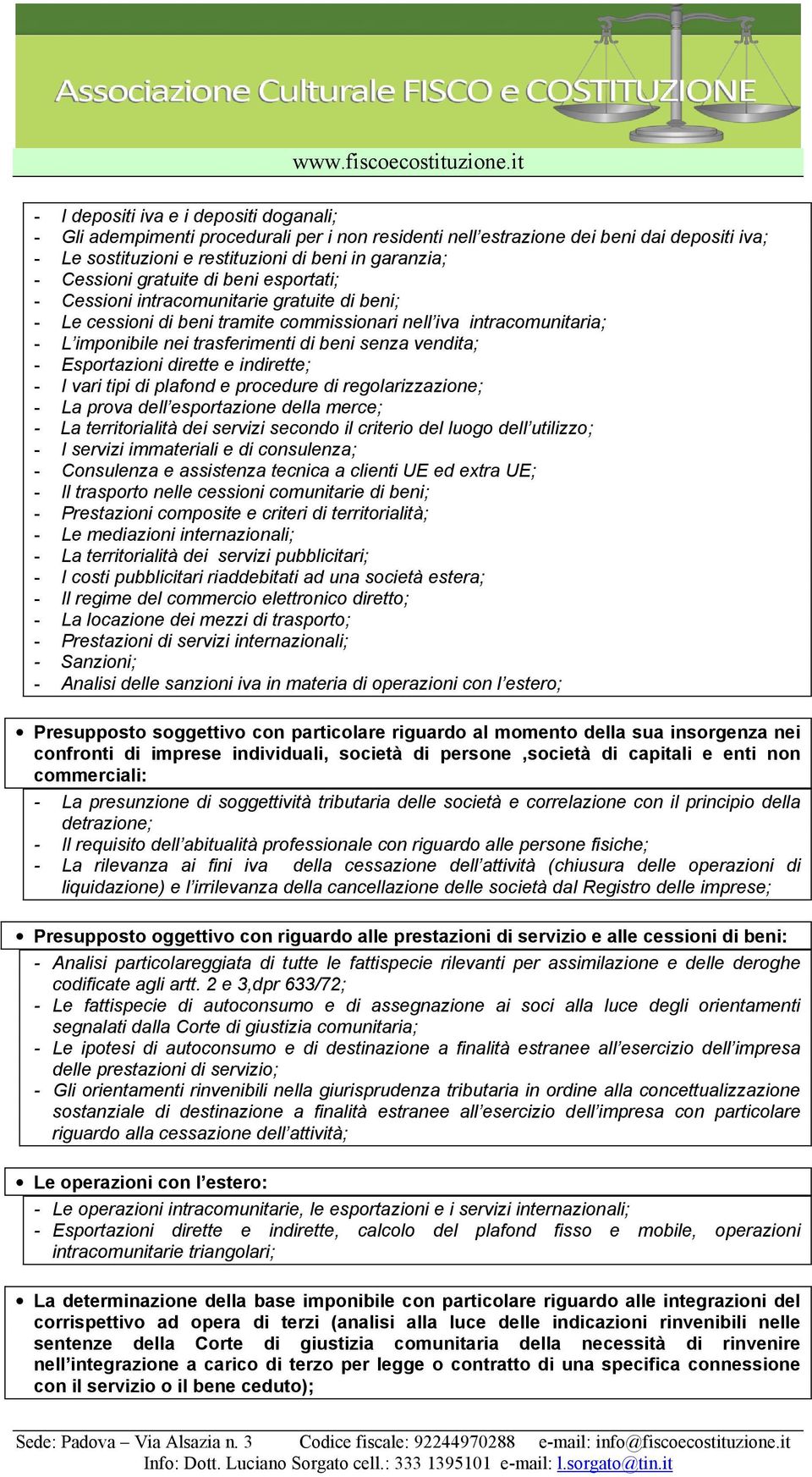 vendita; - Esportazioni dirette e indirette; - I vari tipi di plafond e procedure di regolarizzazione; - La prova dell esportazione della merce; - La territorialità dei servizi secondo il criterio