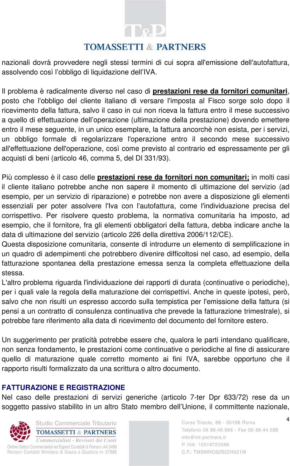 fattura, salvo il caso in cui non riceva la fattura entro il mese successivo a quello di effettuazione dell operazione (ultimazione della prestazione) dovendo emettere entro il mese seguente, in un