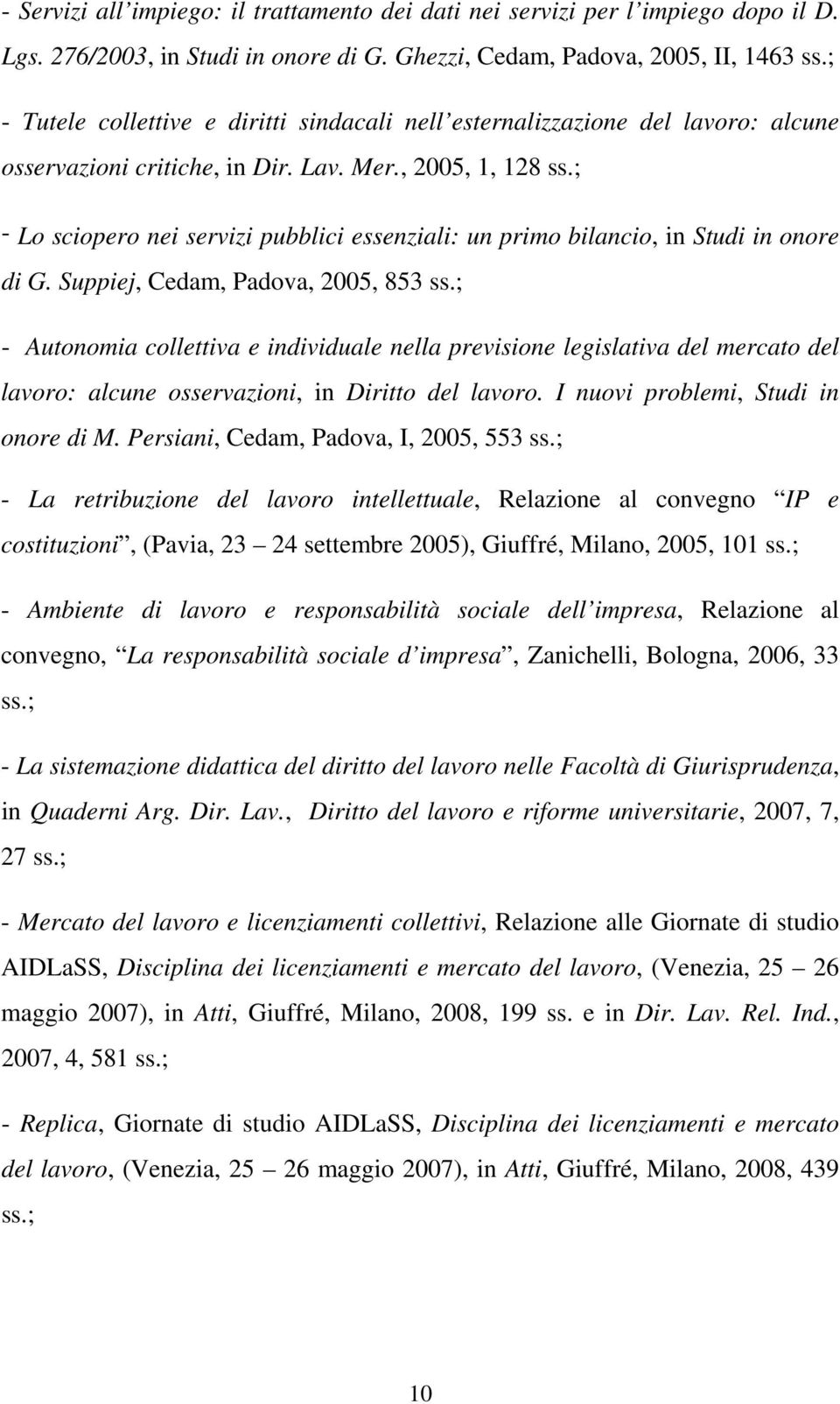 ; - Lo sciopero nei servizi pubblici essenziali: un primo bilancio, in Studi in onore di G. Suppiej, Cedam, Padova, 2005, 853 ss.