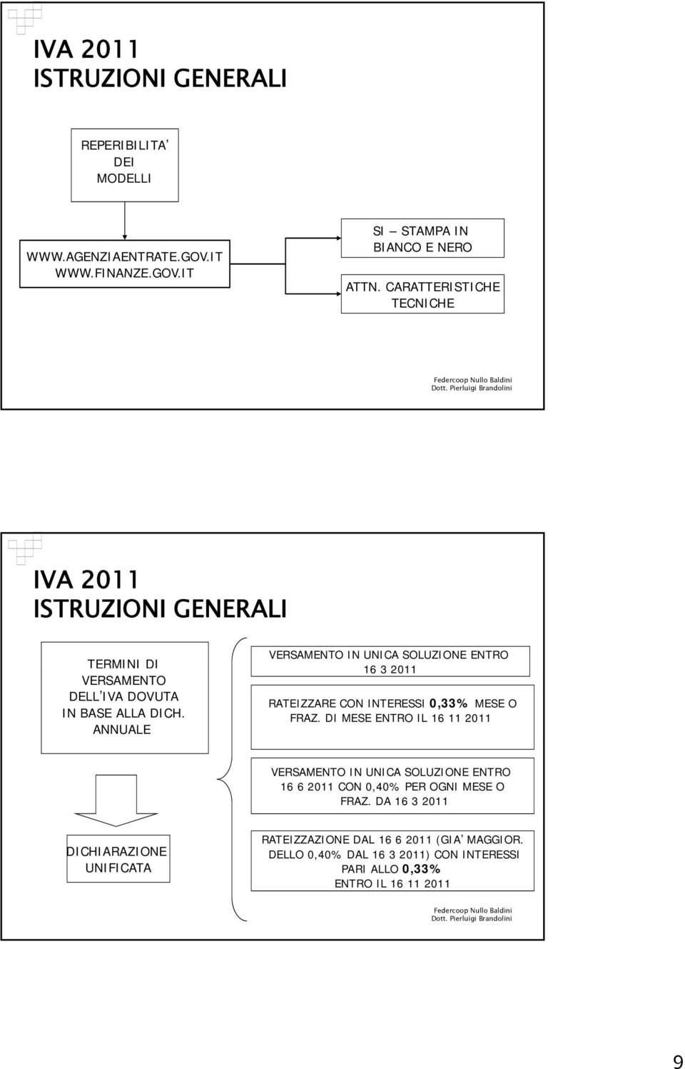 ANNUALE VERSAMENTO IN UNICA SOLUZIONE ENTRO 16 3 2011 RATEIZZARE CON INTERESSI 0,33% MESE O FRAZ.