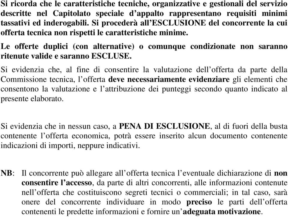 Le offerte duplici (con alternative) o comunque condizionate non saranno ritenute valide e saranno ESCLUSE.