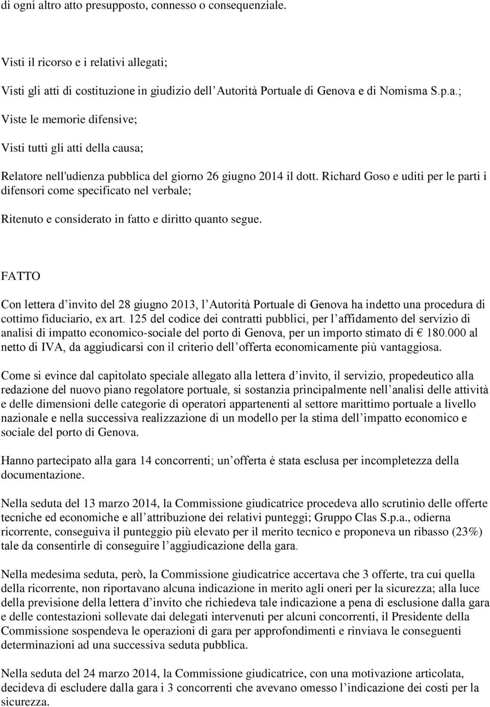 FATTO Con lettera d invito del 28 giugno 2013, l Autorità Portuale di Genova ha indetto una procedura di cottimo fiduciario, ex art.