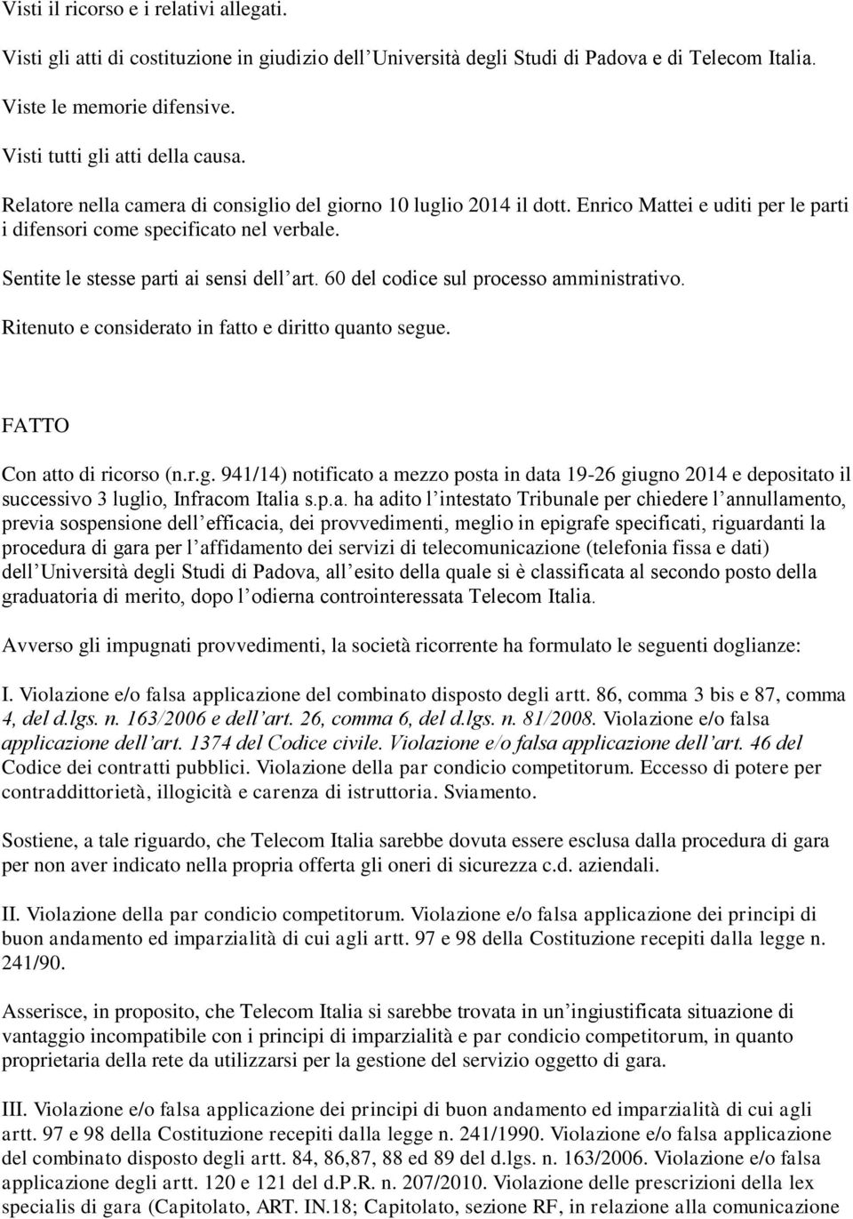 Sentite le stesse parti ai sensi dell art. 60 del codice sul processo amministrativo. Ritenuto e considerato in fatto e diritto quanto segu