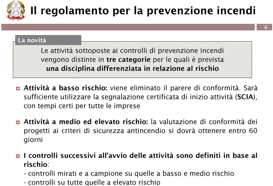 Sarà sufficiente utilizzare la segnalazione certificata di inizio attività (SCIA), con tempi certi per tutte le imprese Attività a medio ed elevato rischio: la valutazione di conformità