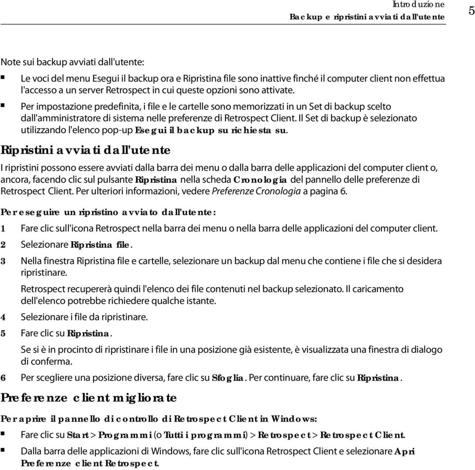 Per impostazione predefinita, i file e le cartelle sono memorizzati in un Set di backup scelto dall'amministratore di sistema nelle preferenze di Retrospect Client.