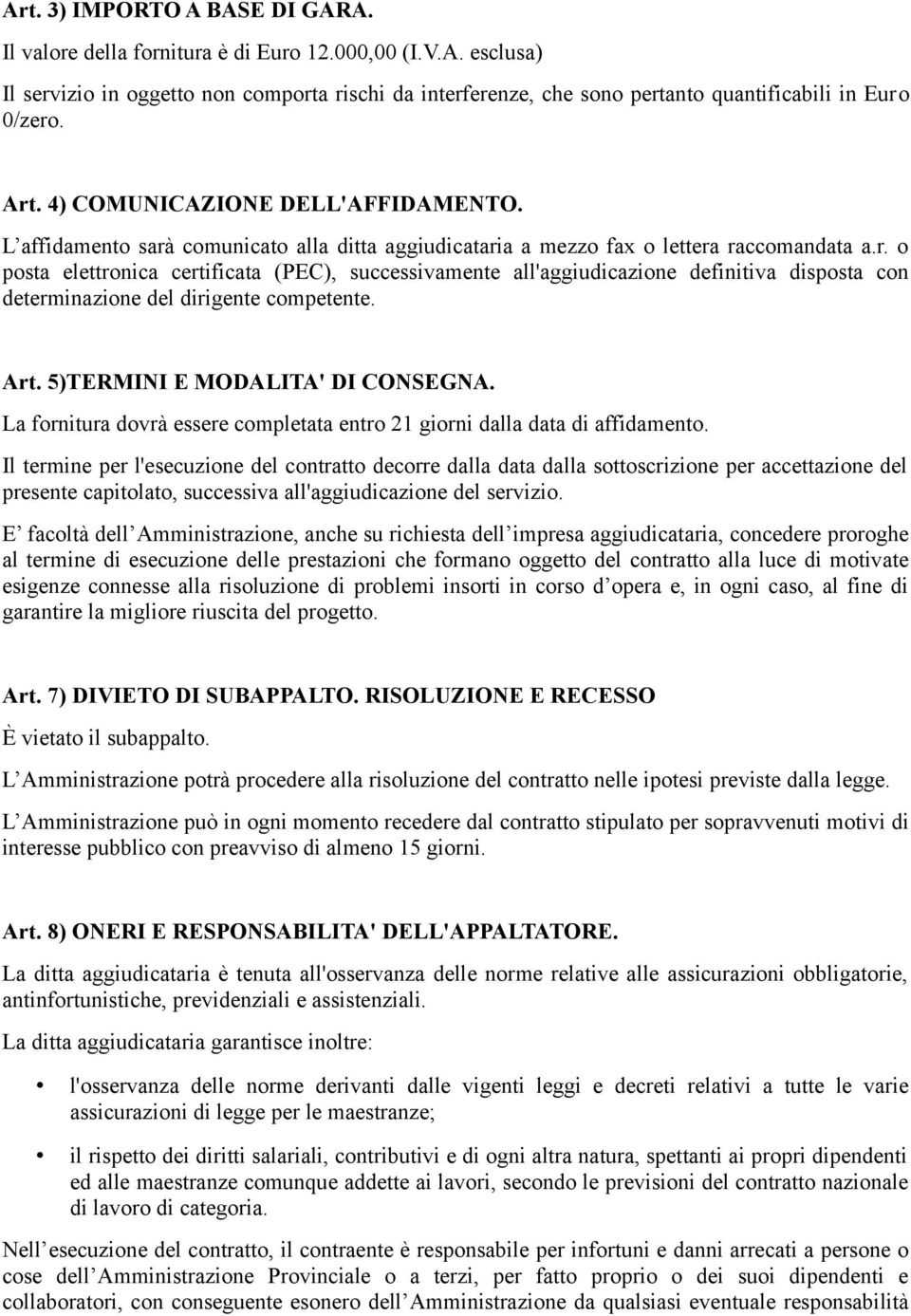 Art. 5)TERMINI E MODALITA' DI CONSEGNA. La fornitura dovrà essere completata entro 21 giorni dalla data di affidamento.