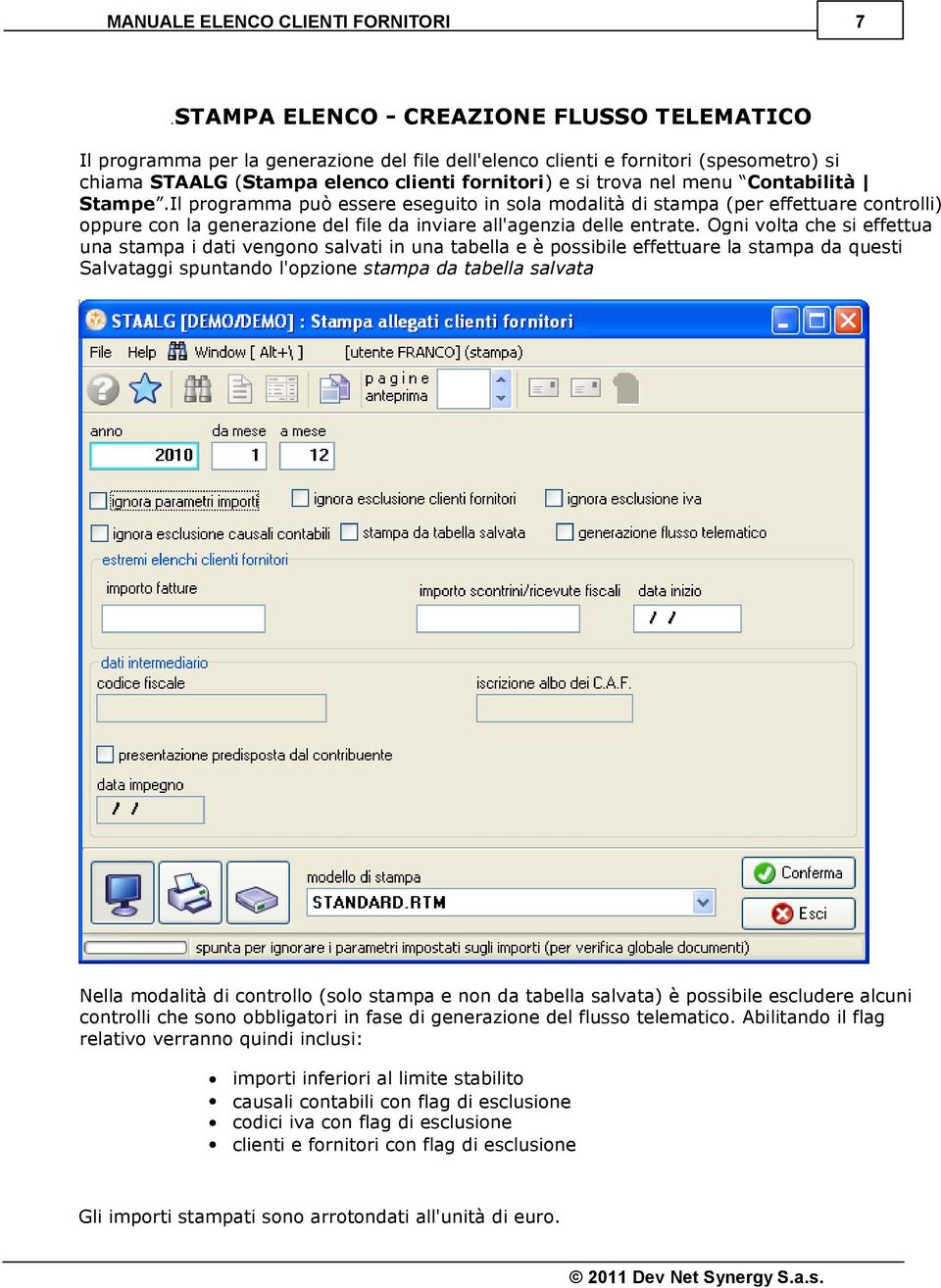 menu Contabilità Stampe.Il programma può essere eseguito in sola modalità di stampa (per effettuare controlli) oppure con la generazione del file da inviare all'agenzia delle entrate.