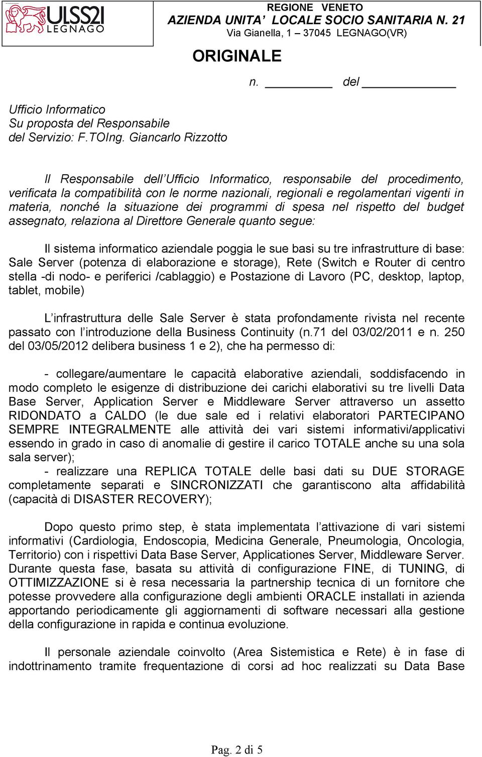 situazione dei programmi di spesa nel rispetto del budget assegnato, relaziona al Direttore Generale quanto segue: Il sistema informatico aziendale poggia le sue basi su tre infrastrutture di base: