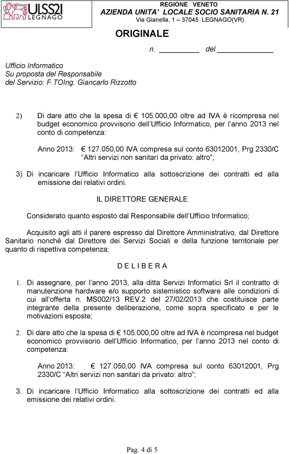 000,00 oltre ad IVA è ricompresa nel budget economico provvisorio dell Ufficio Informatico, per l anno 2013 nel conto di competenza: Anno 2013: 127.