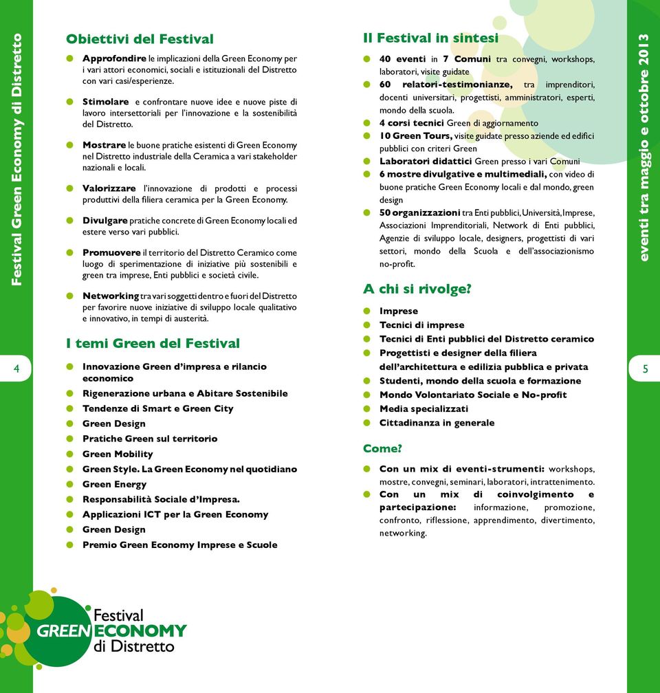 Mostrare le buone pratiche esistenti di Green Economy nel Distretto industriale della Ceramica a vari stakeholder nazionali e locali.