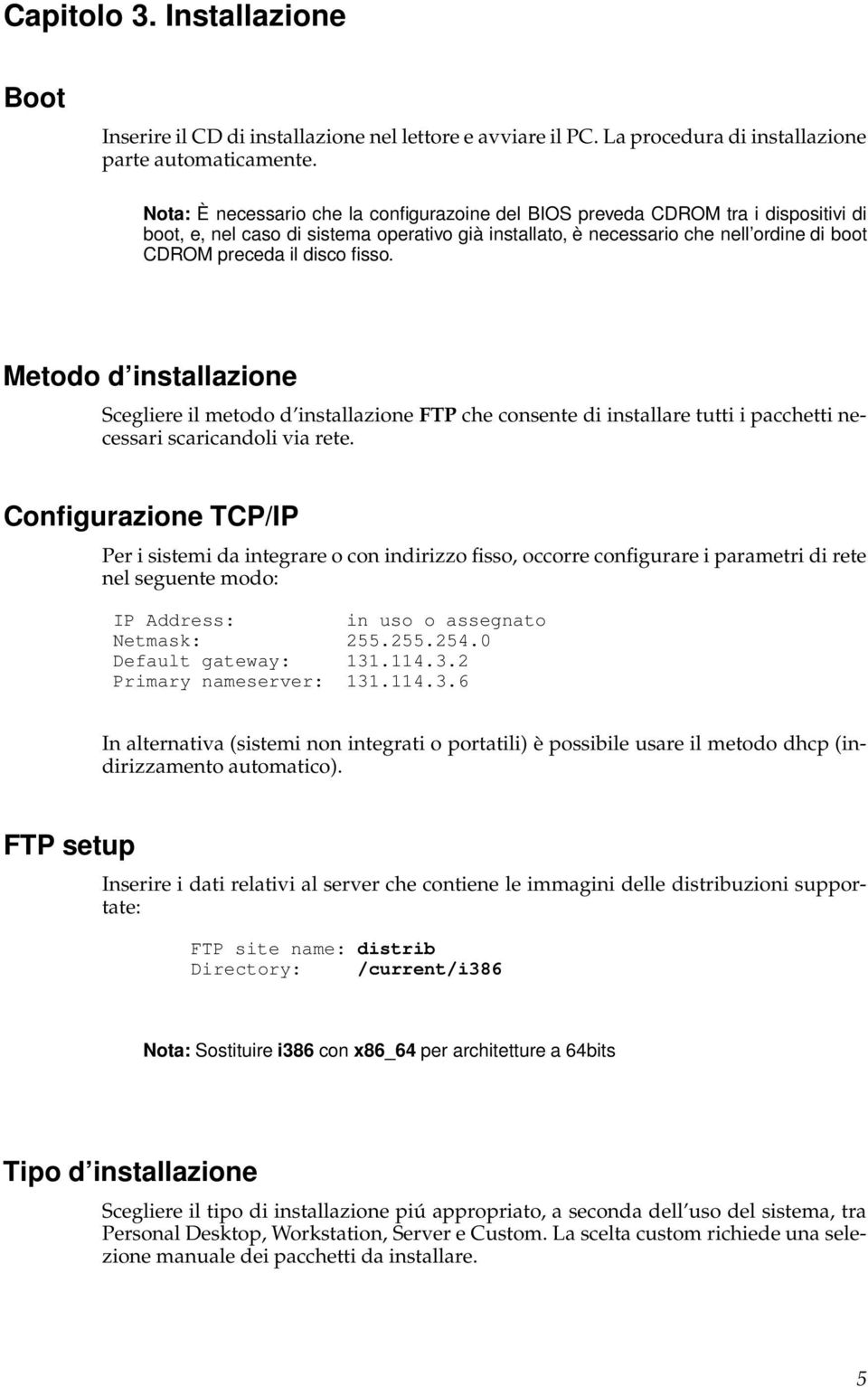 fisso. Metodo d installazione Scegliere il metodo d installazione FTP che consente di installare tutti i pacchetti necessari scaricandoli via rete.