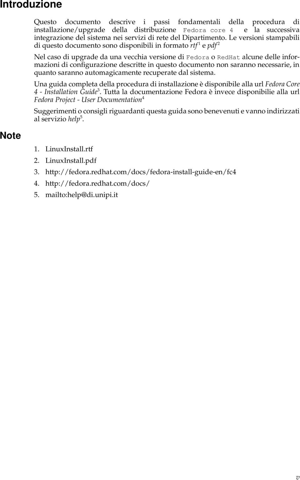 Le versioni stampabili di questo documento sono disponibili in formato rtf 1 e pdf 2 Nel caso di upgrade da una vecchia versione di Fedora o RedHat alcune delle informazioni di configurazione