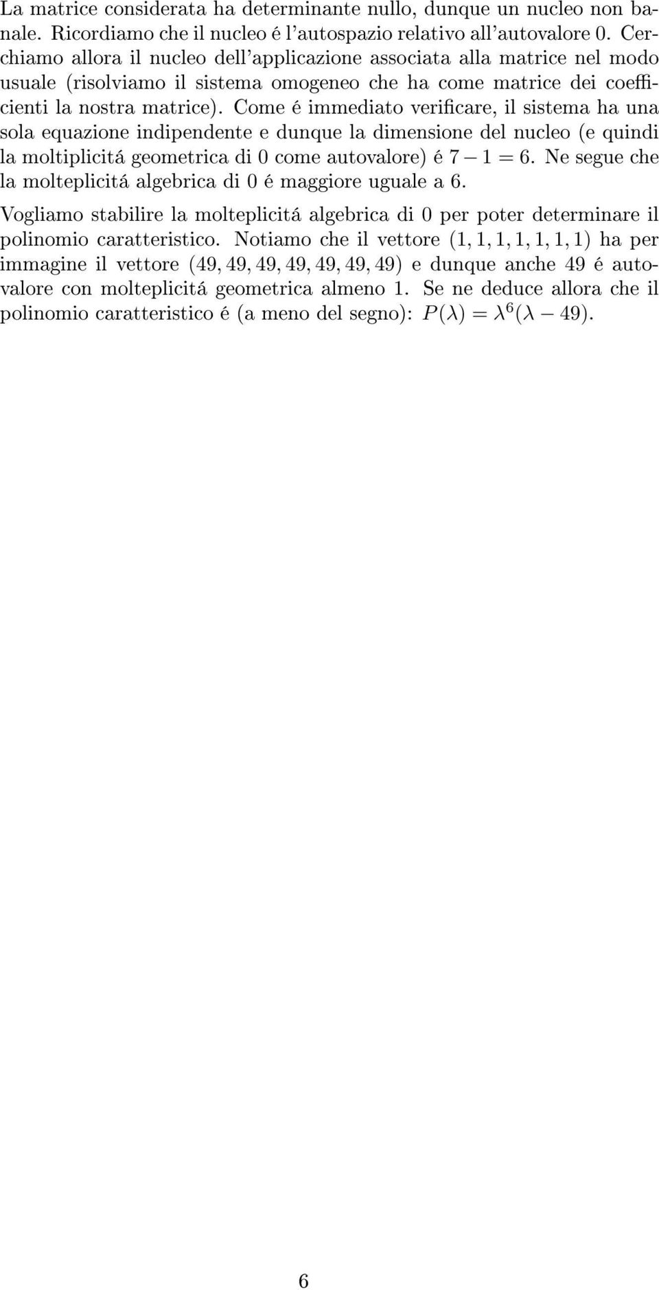 Come é immediato vericare, il sistema ha una sola equazione indipendente e dunque la dimensione del nucleo (e quindi la moltiplicitá geometrica di 0 come autovalore) é 7 1 = 6.