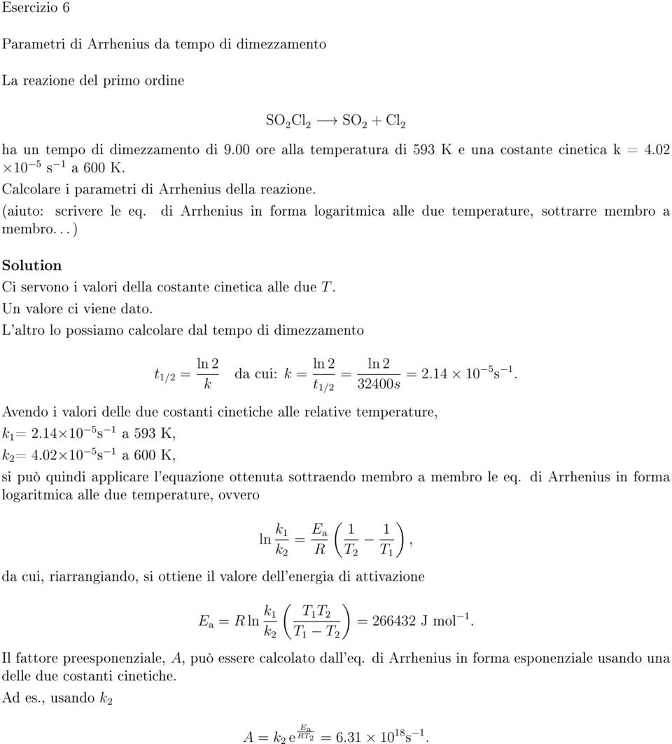 di Arrhenius in forma logaritmica alle due temperature, sottrarre membro a membro... ) Ci servono i valori della costante cinetica alle due T. Un valore ci viene dato.