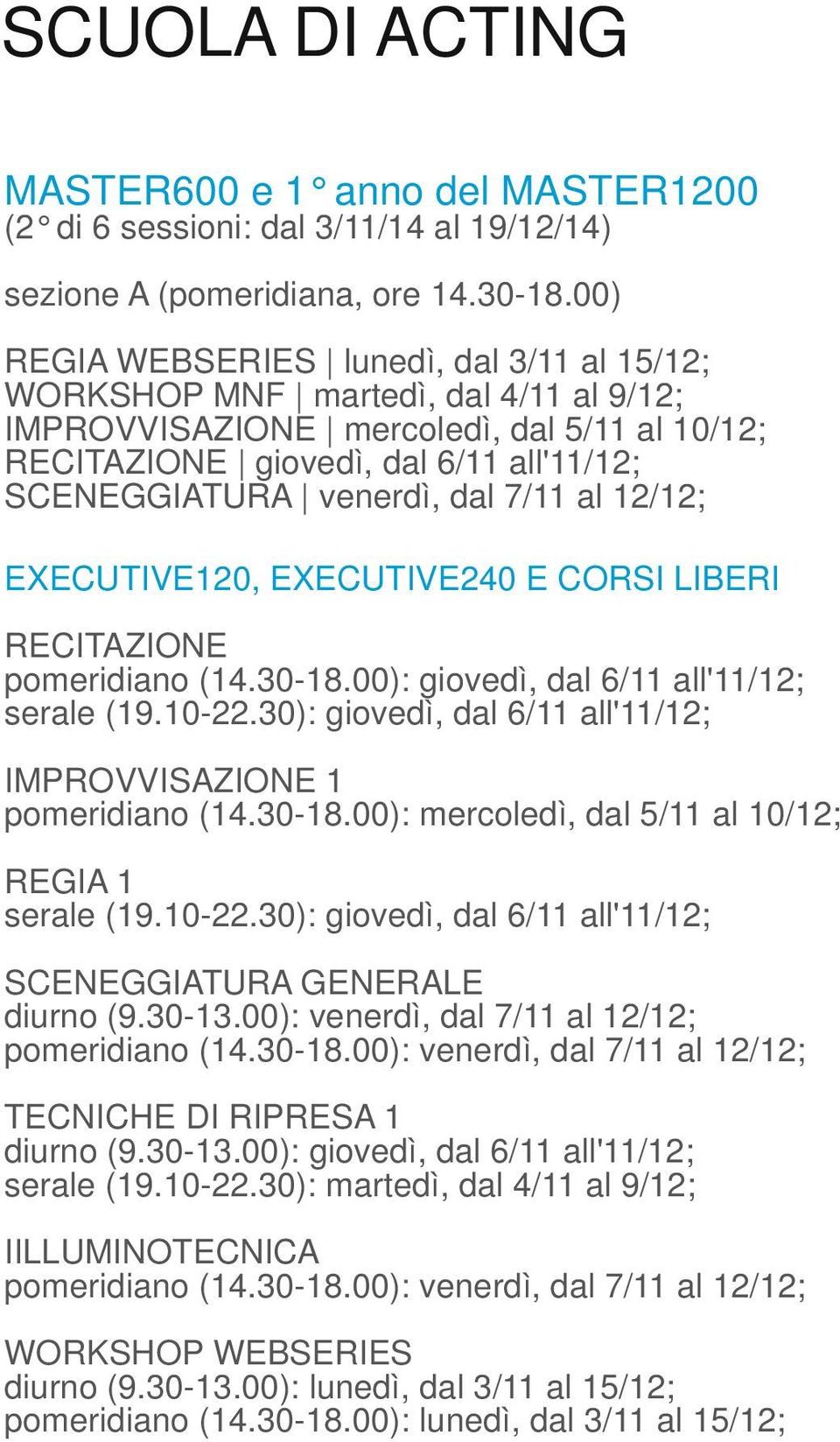 5/11 al 10/12; RECITAZIONE giovedì, dal 6/11 all'11/12; SCENEGGIATURA venerdì, dal 7/11 al 12/12; EXECUTIVE120,