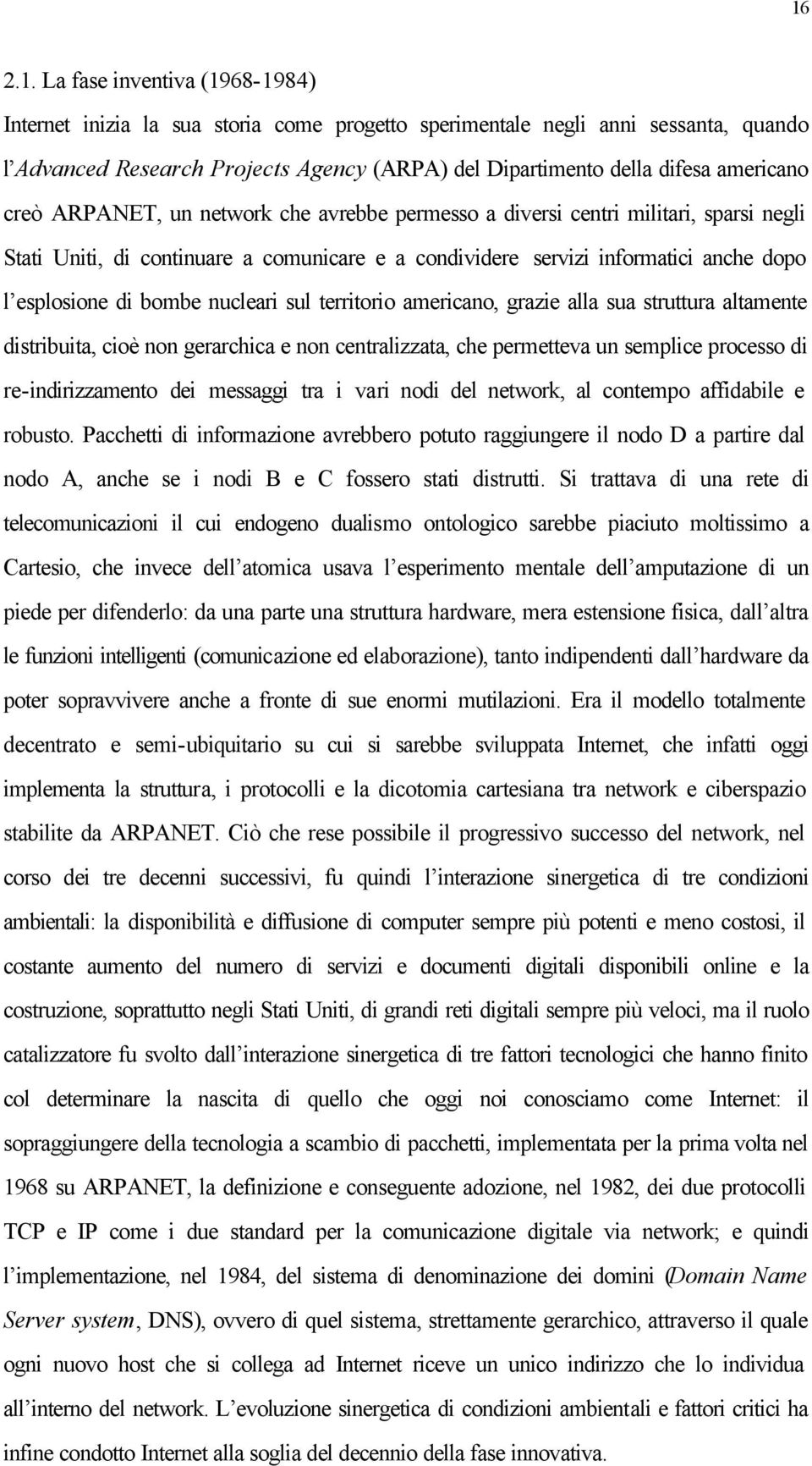 bombe nucleari sul territorio americano, grazie alla sua struttura altamente distribuita, cioè non gerarchica e non centralizzata, che permetteva un semplice processo di re-indirizzamento dei