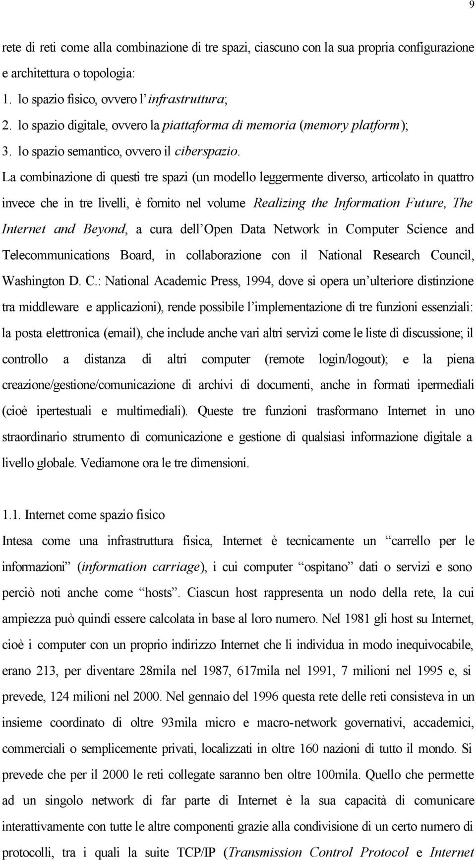 La combinazione di questi tre spazi (un modello leggermente diverso, articolato in quattro invece che in tre livelli, è fornito nel volume Realizing the Information Future, The Internet and Beyond, a