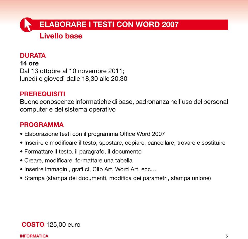 2007 Inserire e modificare il testo, spostare, copiare, cancellare, trovare e sostituire Formattare il testo, il paragrafo, il documento Creare, modificare,