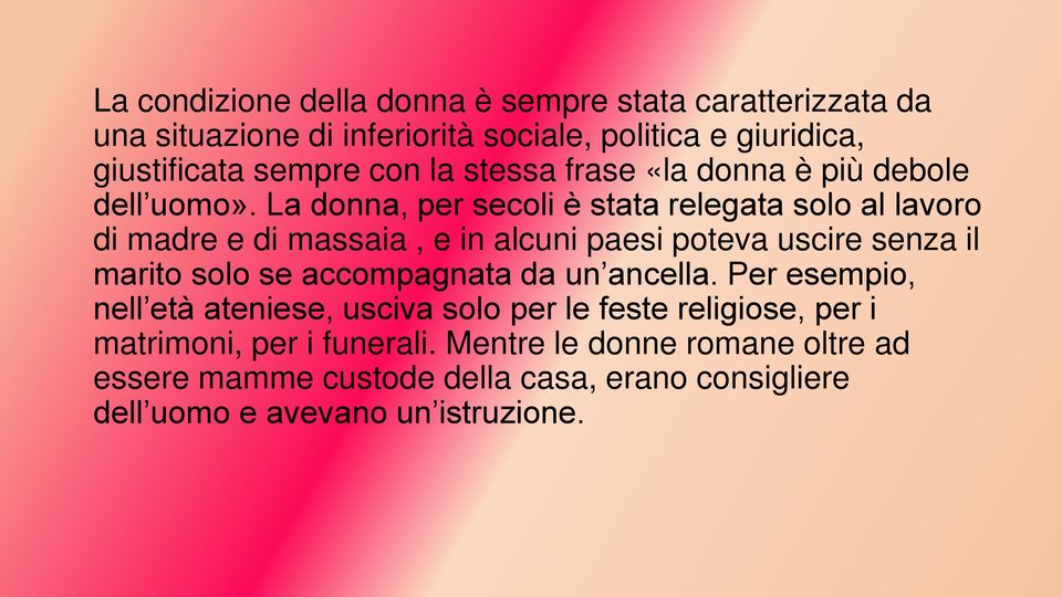 La donna, per secoli è stata relegata solo al lavoro di madre e di massaia, e in alcuni paesi poteva uscire senza il marito solo se