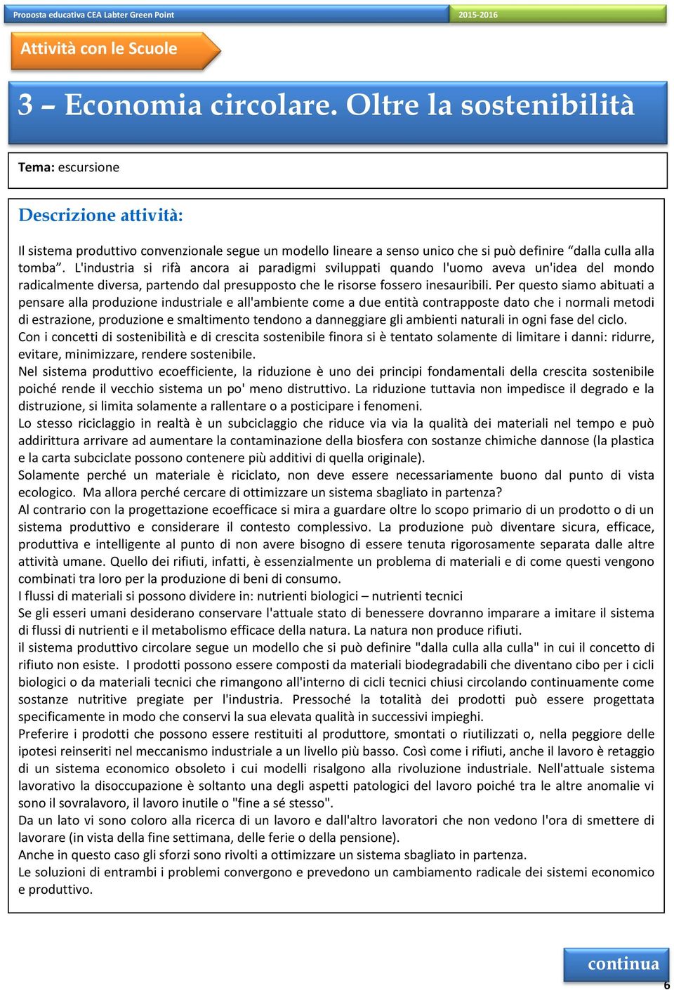 L'industria si rifà ancora ai paradigmi sviluppati quando l'uomo aveva un'idea del mondo radicalmente diversa, partendo dal presupposto che le risorse fossero inesauribili.