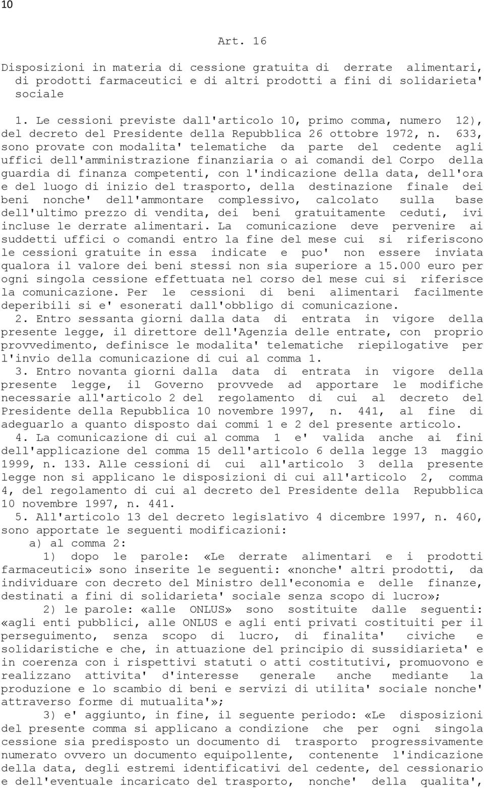 633, sono provate con modalita' telematiche da parte del cedente agli uffici dell'amministrazione finanziaria o ai comandi del Corpo della guardia di finanza competenti, con l'indicazione della data,