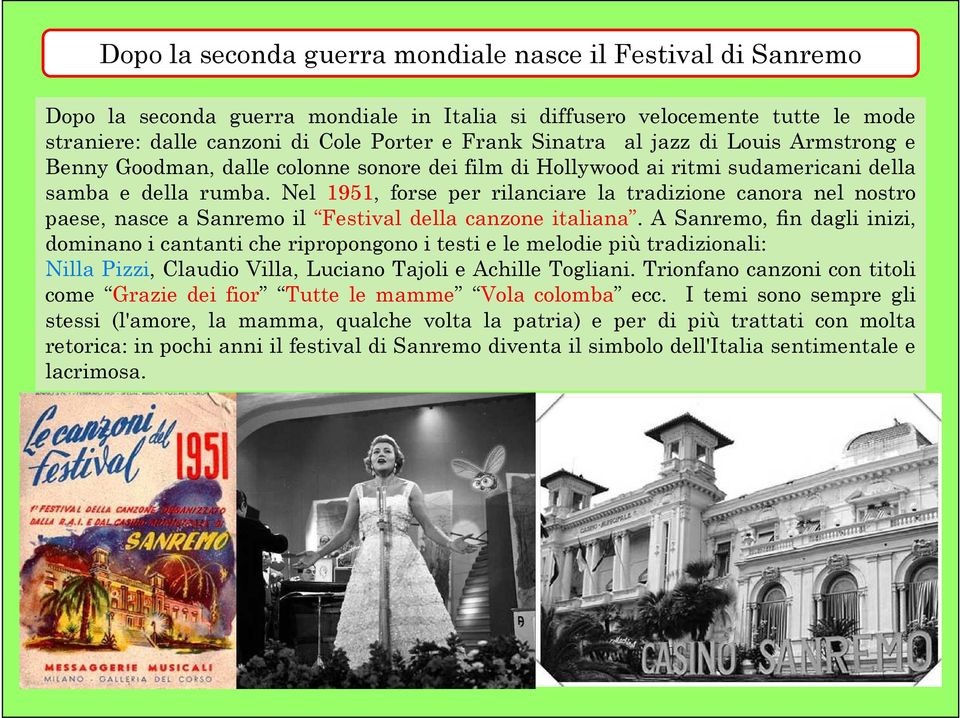 Nel 1951, forse per rilanciare la tradizione canora nel nostro paese, nasce a Sanremo il Festival della canzone italiana.