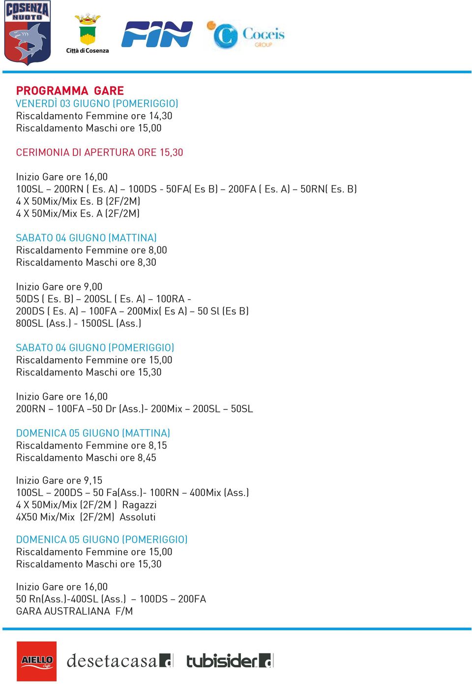 A (2F/2M) SABATO 04 GIUGNO (MATTINA) Riscaldamento Femmine ore 8,00 Riscaldamento Maschi ore 8,30 Inizio Gare ore 9,00 50DS ( Es. B) 200SL ( Es. A) 100RA - 200DS ( Es.