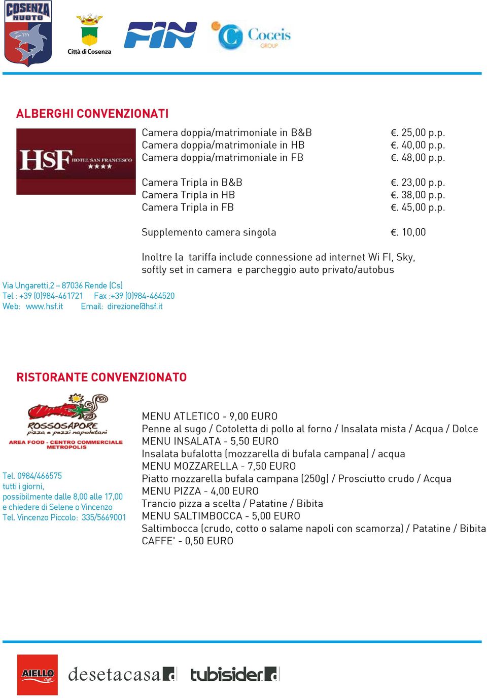 10,00 Inoltre la tariffa include connessione ad internet Wi FI, Sky, softly set in camera e parcheggio auto privato/autobus RISTORANTE CONVENZIONATO Tel.