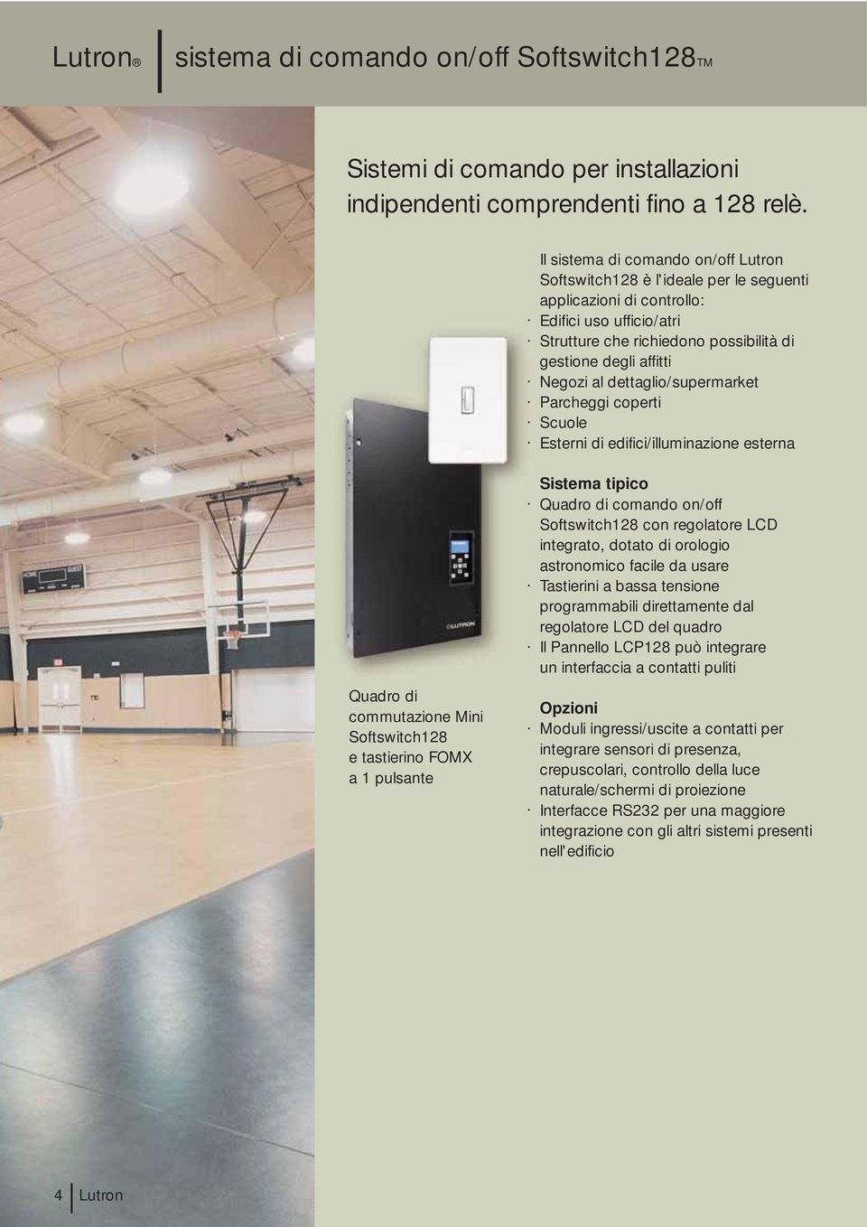 al dettaglio/supermarket Parcheggi coperti Scuole Esterni di edifici/illuminazione esterna Quadro di commutazione Mini Softswitch128 e tastierino FOMX a 1 pulsante Sistema tipico Quadro di comando