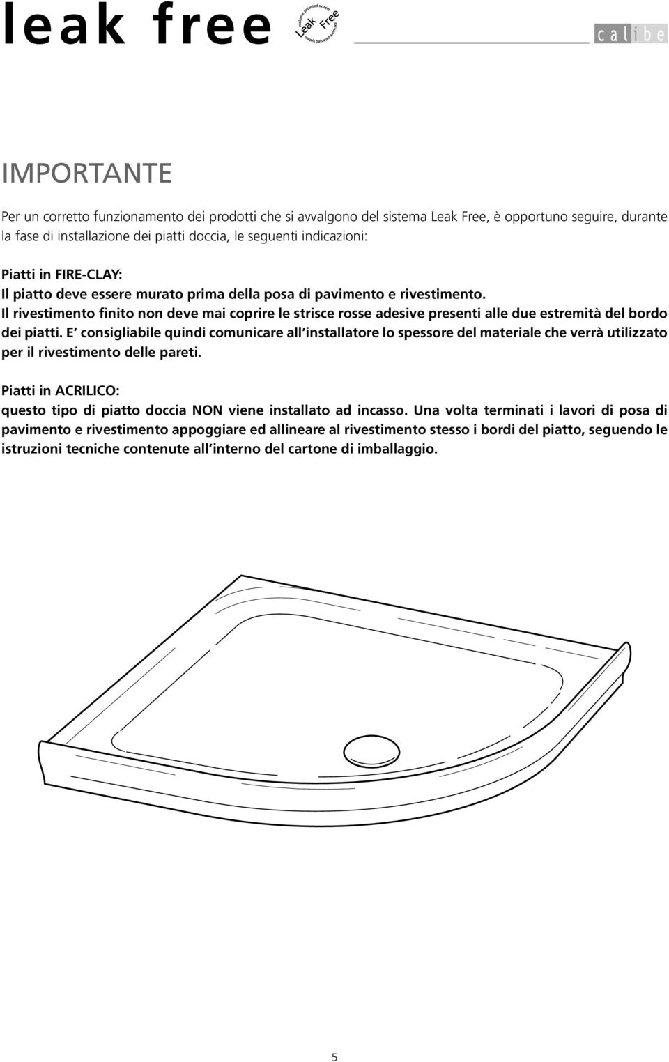 Il rivestimento finito non deve mai coprire le strisce rosse adesive presenti alle due estremità del bordo dei piatti.