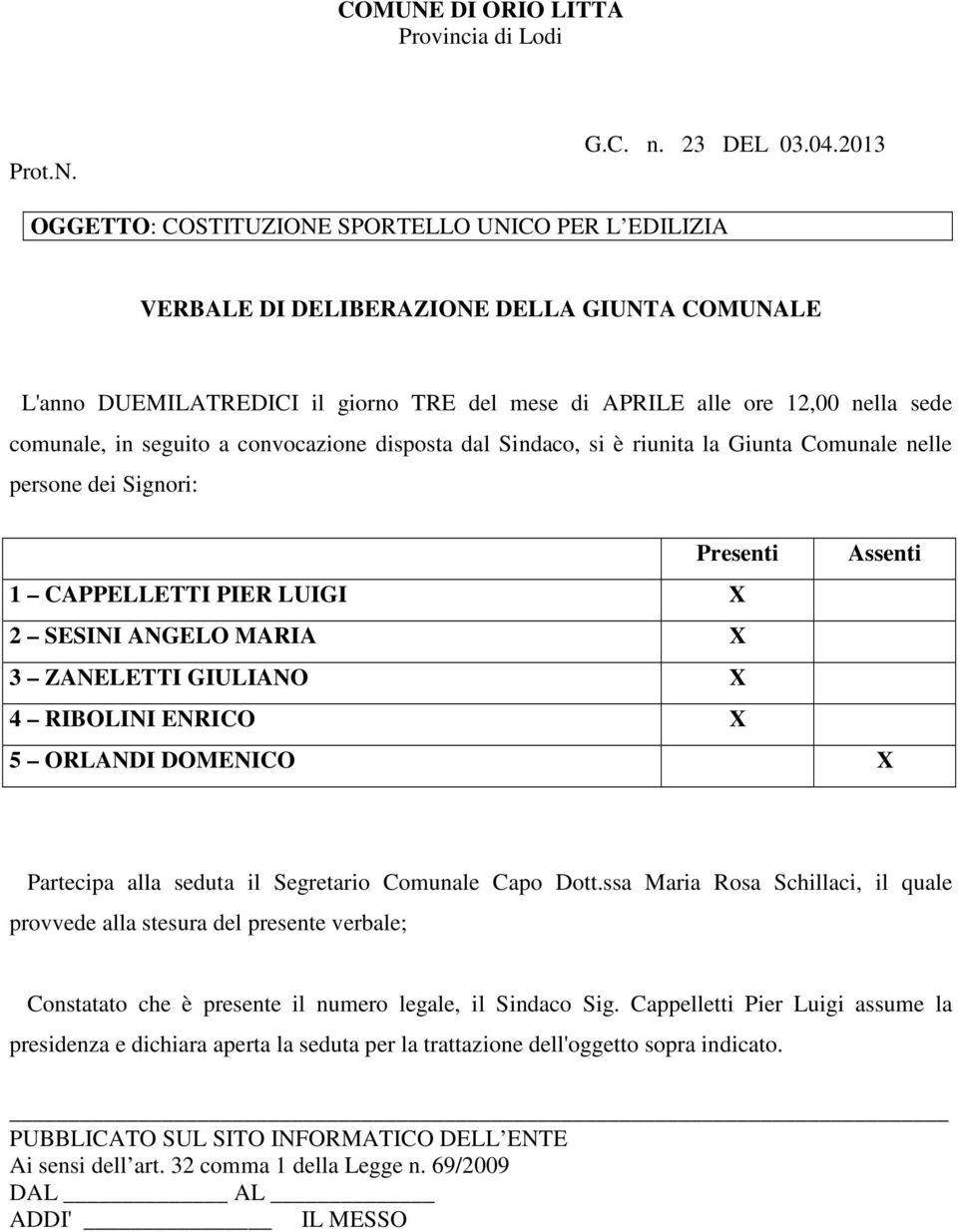 seguito a convocazione disposta dal Sindaco, si è riunita la Giunta Comunale nelle persone dei Signori: Presenti Assenti 1 CAPPELLETTI PIER LUIGI X 2 SESINI ANGELO MARIA X 3 ZANELETTI GIULIANO X 4