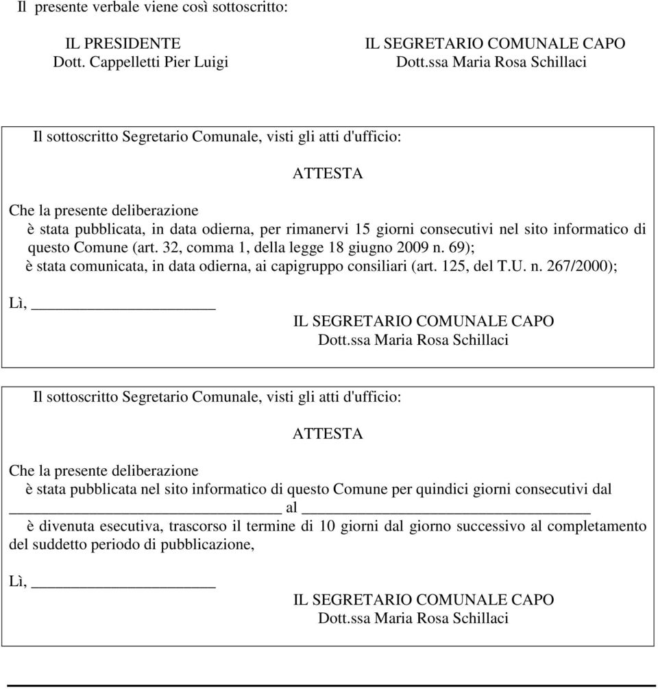 nel sito informatico di questo Comune (art. 32, comma 1, della legge 18 giugno 2009 n. 69); è stata comunicata, in data odierna, ai capigruppo consiliari (art. 125, del T.U. n. 267/2000); Lì, IL SEGRETARIO COMUNALE CAPO Dott.