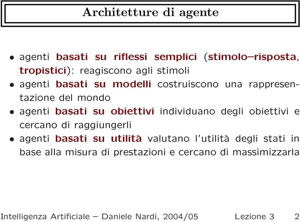 individuano degli obiettivi e cercano di raggiungerli agenti basati su utilità valutano l utilità degli stati