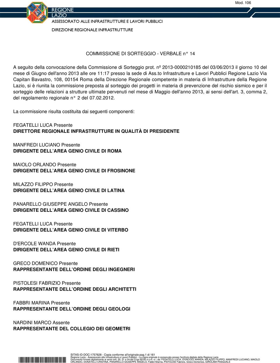 to Infrastrutture e Lavori Pubblici Regione Lazio Via Capitan Bavastro, 08, 0054 della Direzione Regionale competente in materia di Infrastrutture della Regione Lazio, si è riunita la commissione