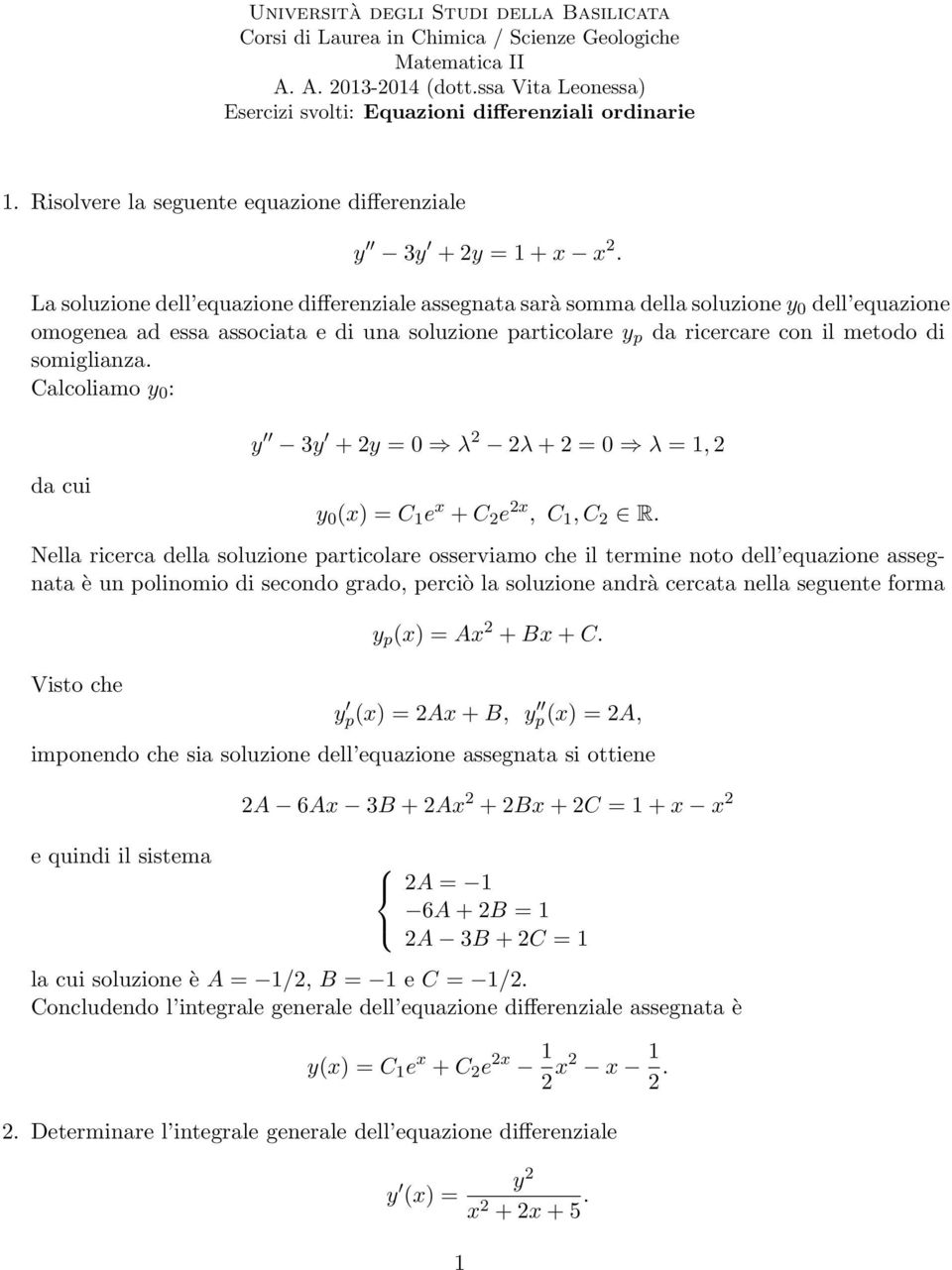 La soluzione dell equazione differenziale assegnata sarà somma della soluzione 0 dell equazione omogenea ad essa associata e di una soluzione particolare p da ricercare con il metodo di somiglianza.