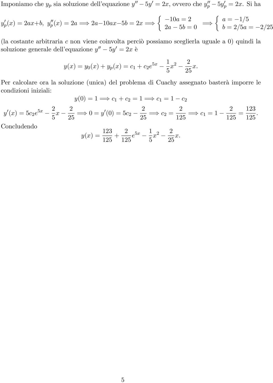 possiamo sceglierla uguale a 0) quindi la soluzione generale dell equazione 5 = x è (x) = 0 (x) + p (x) = c + c e 5x 5 x 5 x.