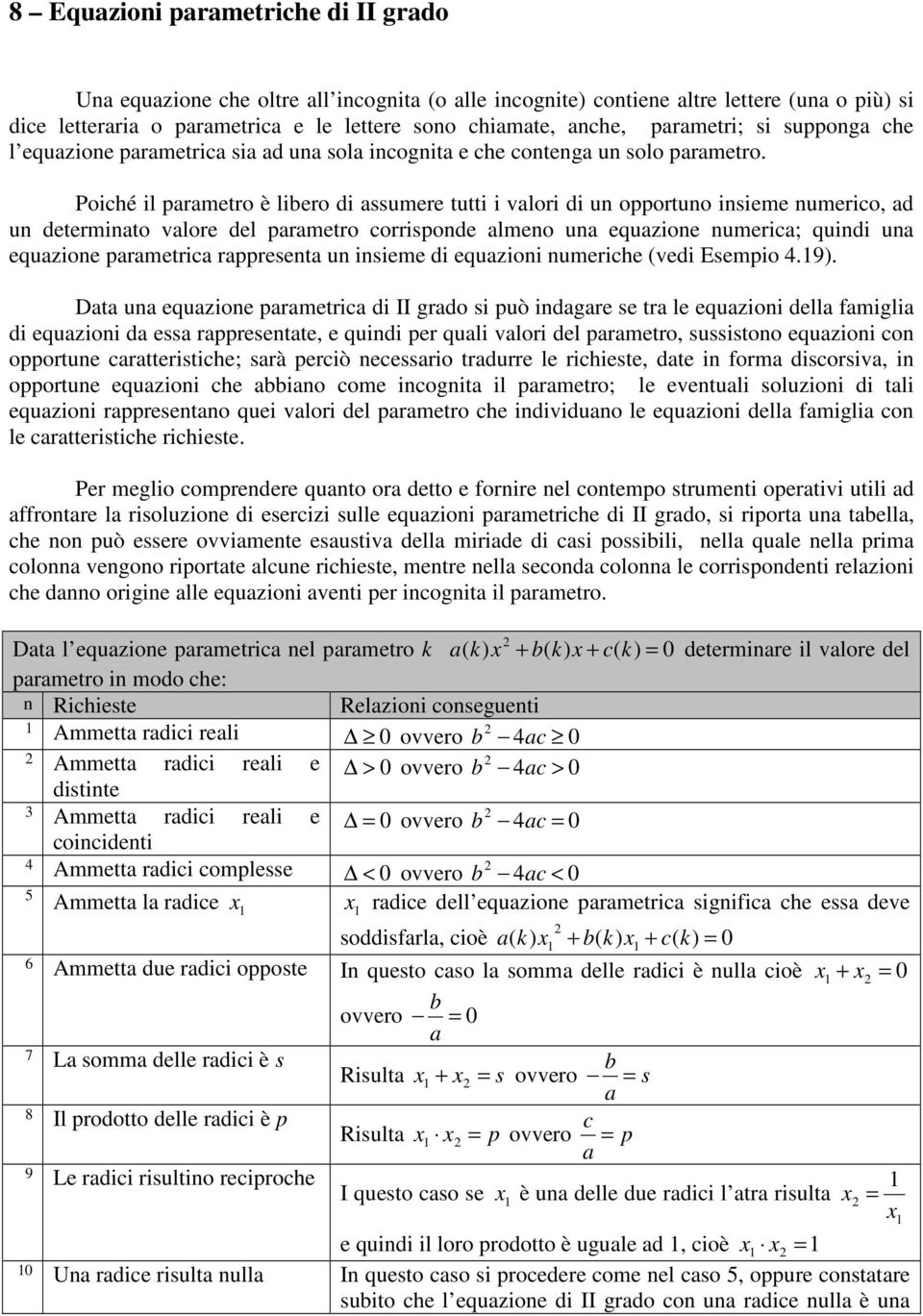 Poihé il prmetro è liero di ssumere tutti i vlori di un opportuno insieme numerio, d un determinto vlore del prmetro orrisponde lmeno un equzione numeri; quindi un equzione prmetri rppresent un