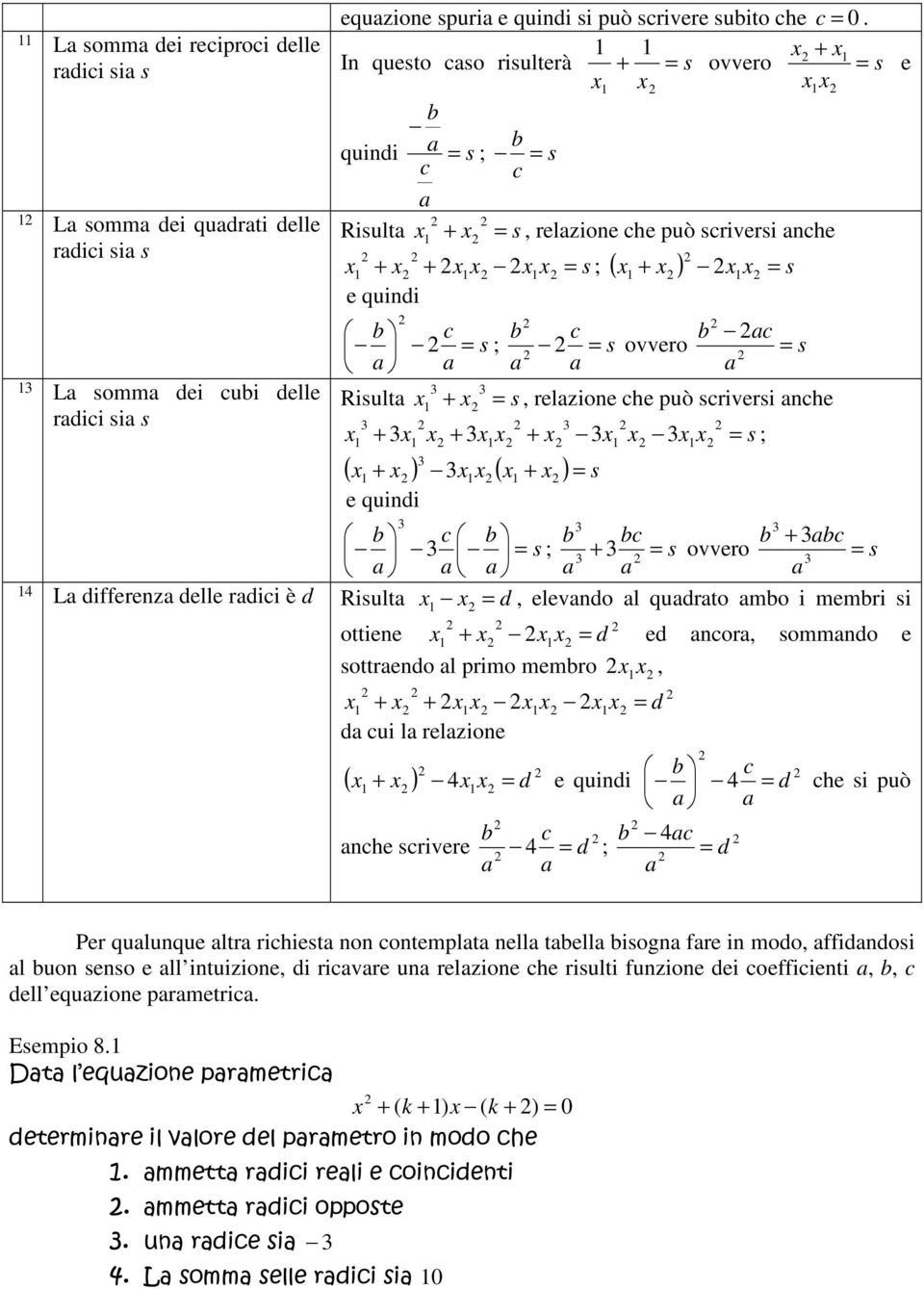 ( + ) s e quindi s ; s ovvero + s Risult s, relzione he può sriversi nhe + + + s ; + + ( ) ( ) s e quindi e + s ; + s ovvero s L differenz delle rdii è d Risult d, elevndo l qudrto mo i memri si